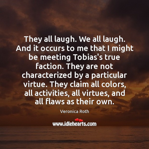 They all laugh. We all laugh. And it occurs to me that Veronica Roth Picture Quote