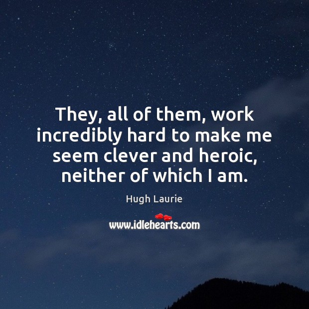 They, all of them, work incredibly hard to make me seem clever Clever Quotes Image