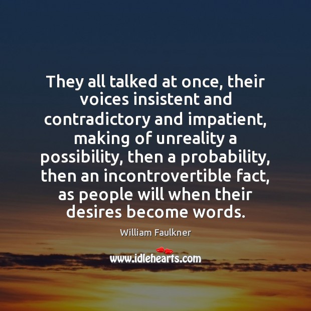 They all talked at once, their voices insistent and contradictory and impatient, William Faulkner Picture Quote