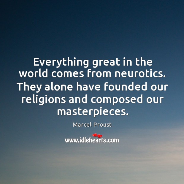 They alone have founded our religions and composed our masterpieces. Marcel Proust Picture Quote
