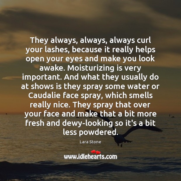 They always, always, always curl your lashes, because it really helps open Lara Stone Picture Quote