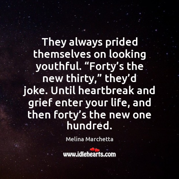 They always prided themselves on looking youthful. “Forty’s the new thirty,” Melina Marchetta Picture Quote