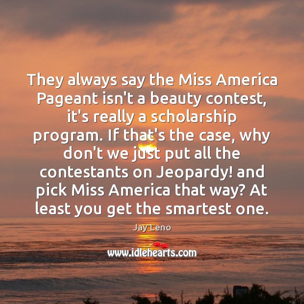 They always say the Miss America Pageant isn’t a beauty contest, it’s Jay Leno Picture Quote