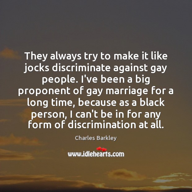 They always try to make it like jocks discriminate against gay people. Charles Barkley Picture Quote