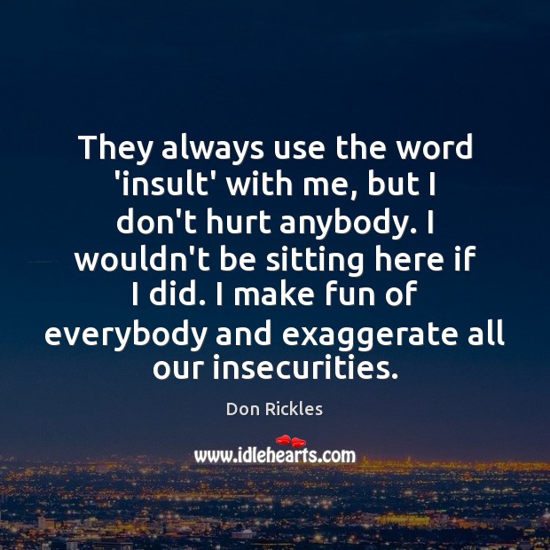 They always use the word ‘insult’ with me, but I don’t hurt Don Rickles Picture Quote
