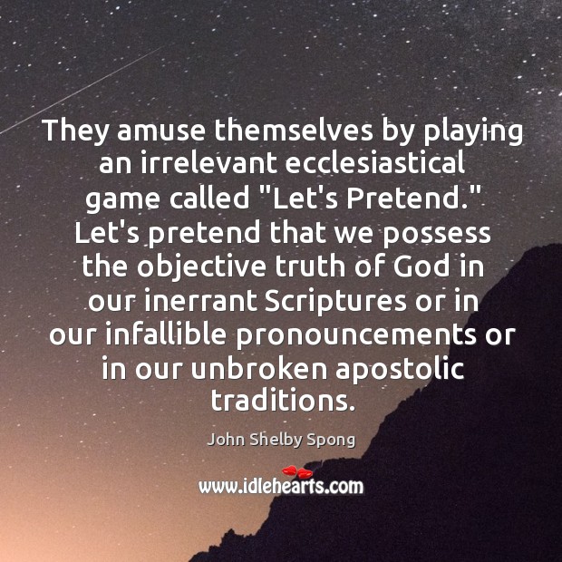 They amuse themselves by playing an irrelevant ecclesiastical game called “Let’s Pretend.” Image