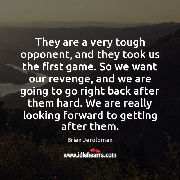 They are a very tough opponent, and they took us the first Brian Jeroloman Picture Quote