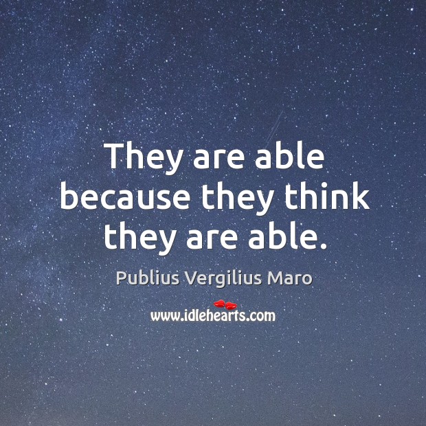 They are able because they think they are able. Image