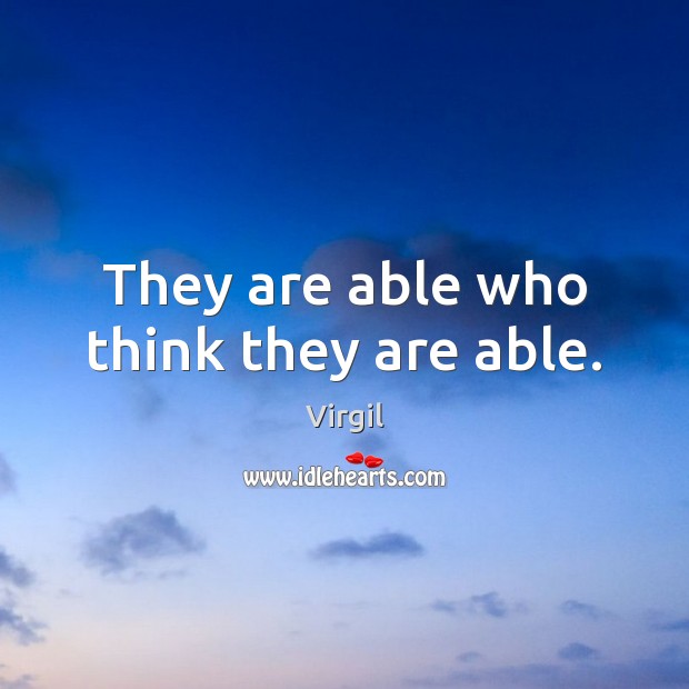 They are able who think they are able. Virgil Picture Quote