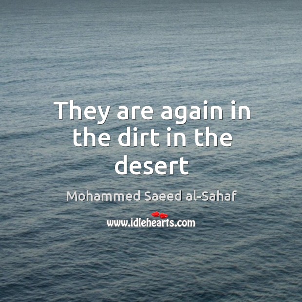 They are again in the dirt in the desert Mohammed Saeed al-Sahaf Picture Quote