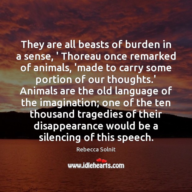 They are all beasts of burden in a sense, ‘ Thoreau once Rebecca Solnit Picture Quote