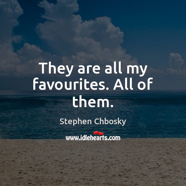 They are all my favourites. All of them. Stephen Chbosky Picture Quote
