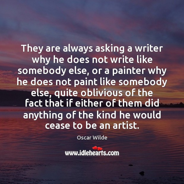 They are always asking a writer why he does not write like Image