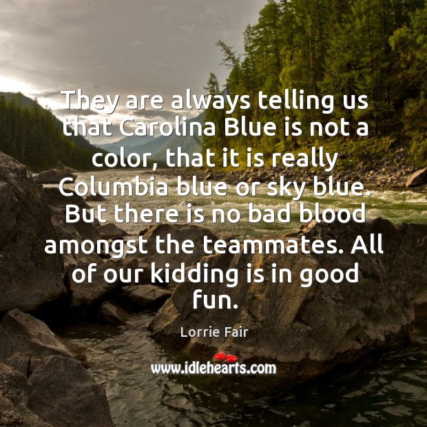 They are always telling us that carolina blue is not a color, that it is really columbia Lorrie Fair Picture Quote