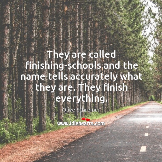 They are called finishing-schools and the name tells accurately what they are. Olive Schreiner Picture Quote