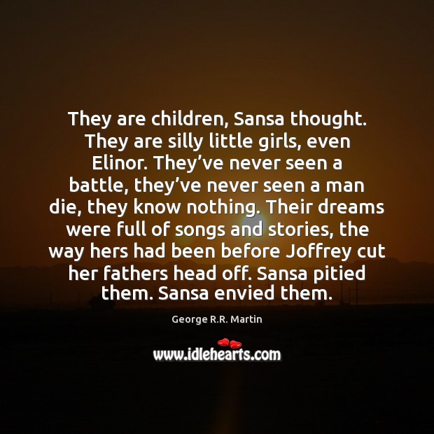 They are children, Sansa thought. They are silly little girls, even Elinor. George R.R. Martin Picture Quote