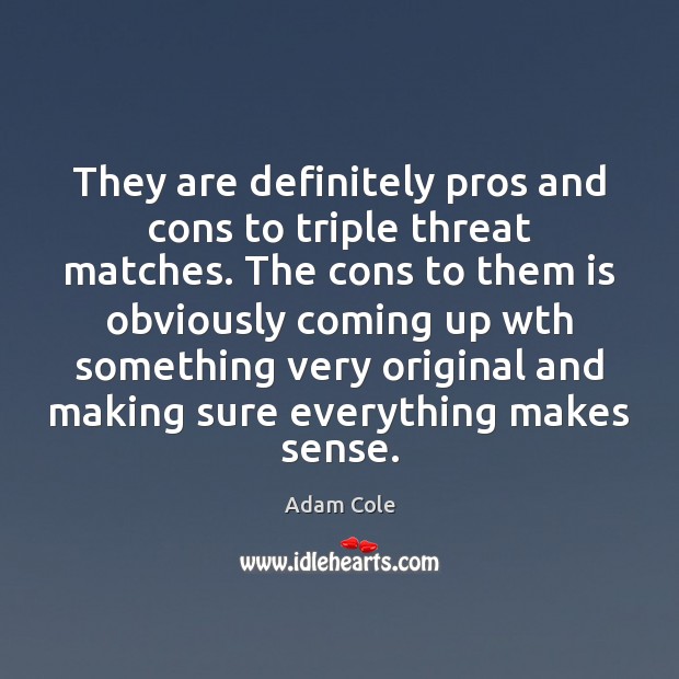 They are definitely pros and cons to triple threat matches. The cons Adam Cole Picture Quote