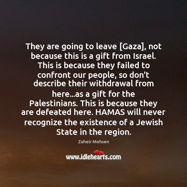 They are going to leave [Gaza], not because this is a gift Zuheir Mohsen Picture Quote