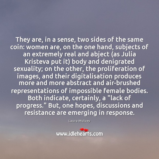 They are, in a sense, two sides of the same coin: women Laura Mulvey Picture Quote