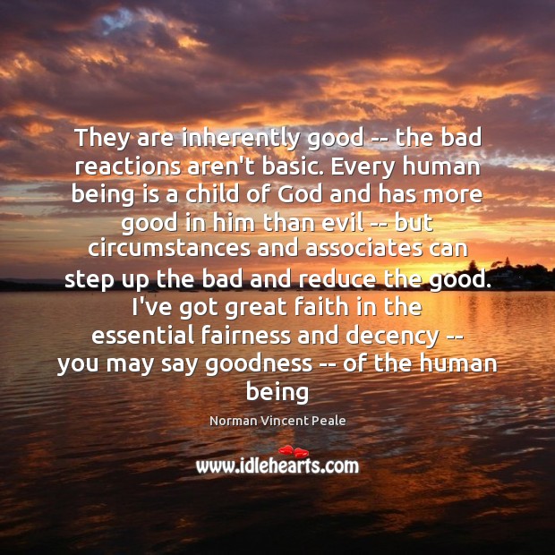 They are inherently good — the bad reactions aren’t basic. Every human Norman Vincent Peale Picture Quote