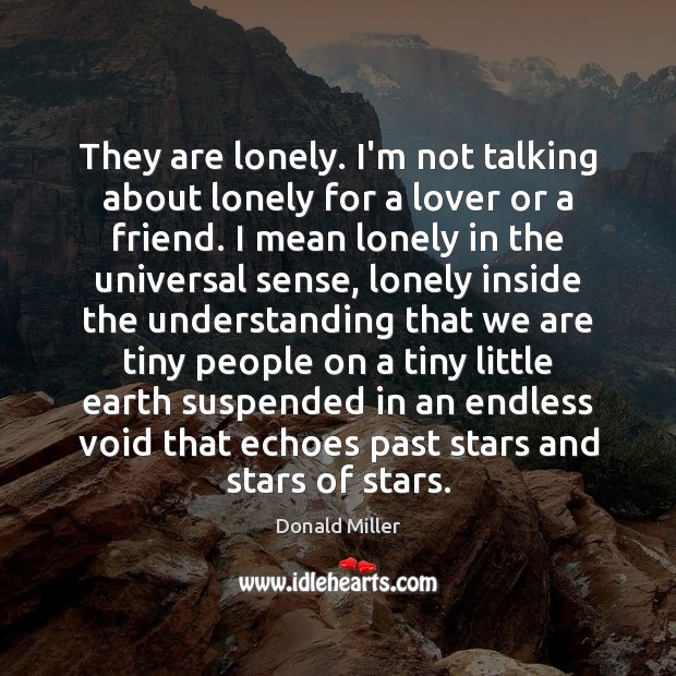 They are lonely. I’m not talking about lonely for a lover or Image