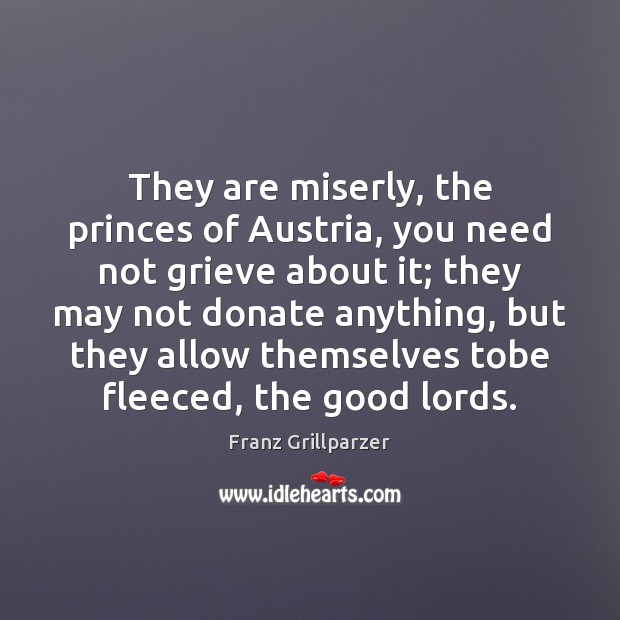 They are miserly, the princes of Austria, you need not grieve about Donate Quotes Image