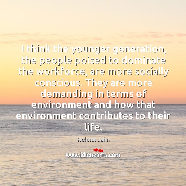 They are more demanding in terms of environment and how that environment contributes to their life. Helmut Jahn Picture Quote