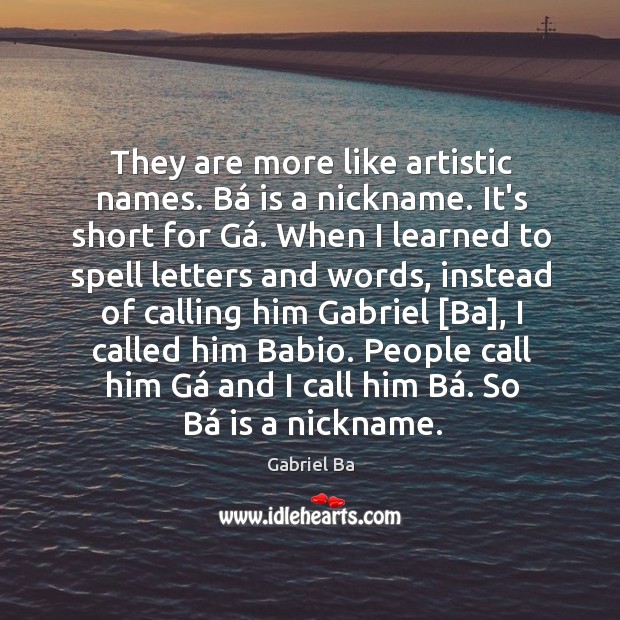 They are more like artistic names. Bá is a nickname. It’s short Gabriel Ba Picture Quote