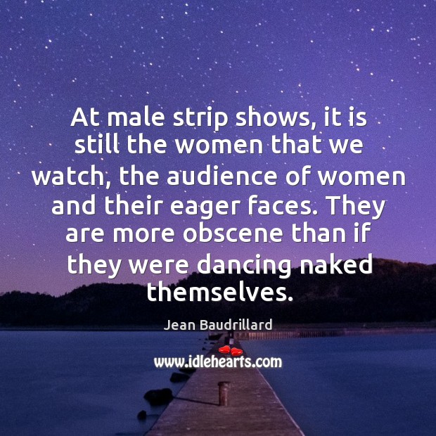They are more obscene than if they were dancing naked themselves. Jean Baudrillard Picture Quote