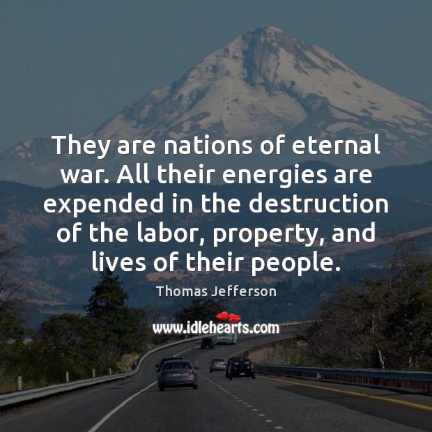 They are nations of eternal war. All their energies are expended in Thomas Jefferson Picture Quote