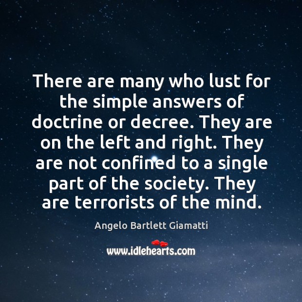 They are not confined to a single part of the society. They are terrorists of the mind. Angelo Bartlett Giamatti Picture Quote