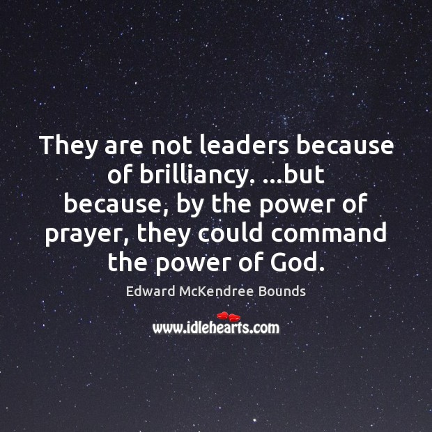 They are not leaders because of brilliancy. …but because, by the power Edward McKendree Bounds Picture Quote