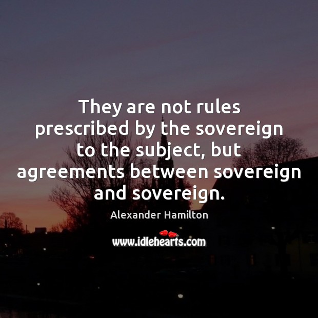 They are not rules prescribed by the sovereign to the subject, but 