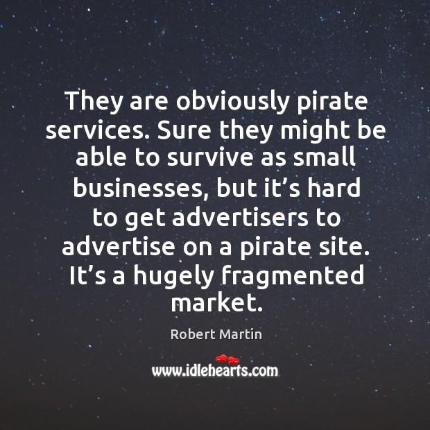 They are obviously pirate services. Sure they might be able to survive as small businesses Image