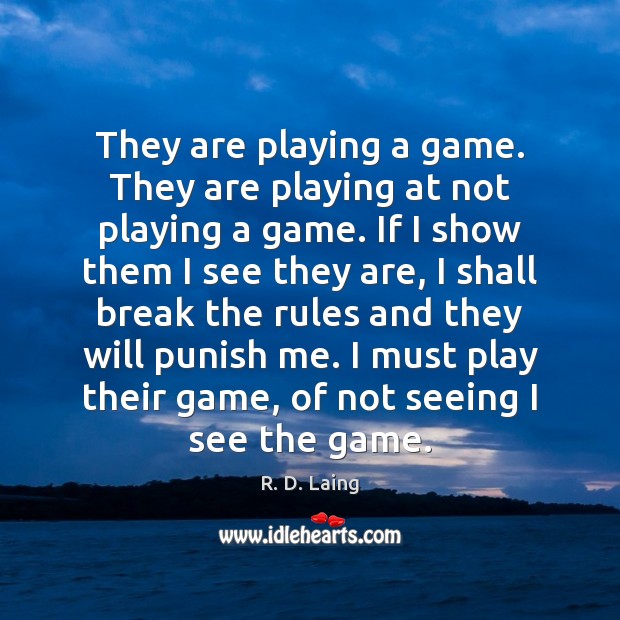 They are playing a game. They are playing at not playing a R. D. Laing Picture Quote