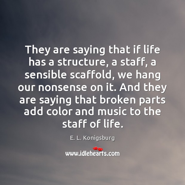 They are saying that if life has a structure, a staff, a E. L. Konigsburg Picture Quote