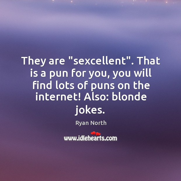 They are “sexcellent”. That is a pun for you, you will find Ryan North Picture Quote