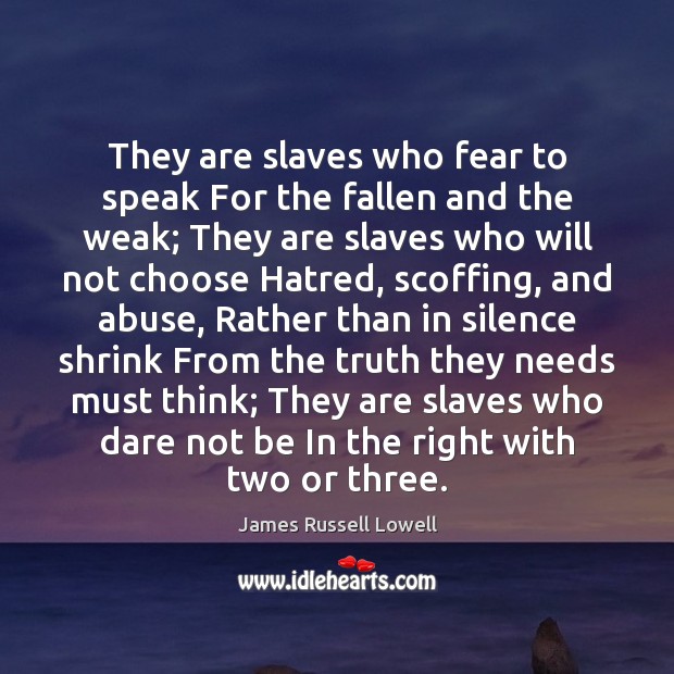 They are slaves who fear to speak For the fallen and the James Russell Lowell Picture Quote