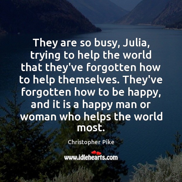 They are so busy, Julia, trying to help the world that they’ve Christopher Pike Picture Quote