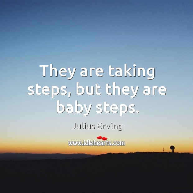 They are taking steps, but they are baby steps. Image