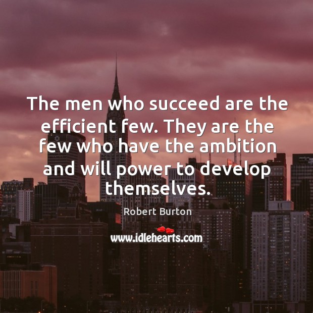 They are the few who have the ambition and will power to develop themselves. Robert Burton Picture Quote
