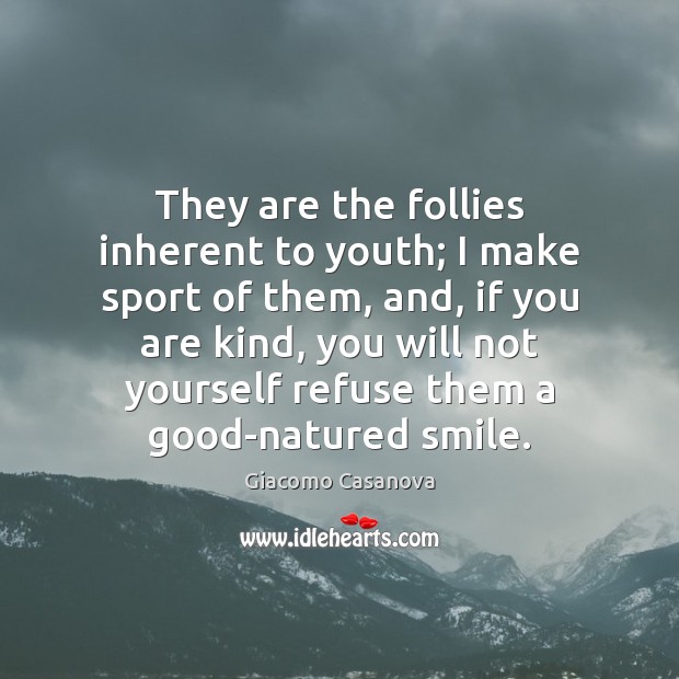 They are the follies inherent to youth; I make sport of them, Giacomo Casanova Picture Quote