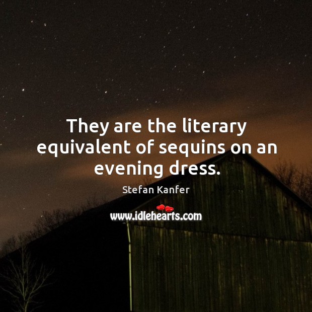 They are the literary equivalent of sequins on an evening dress. Stefan Kanfer Picture Quote