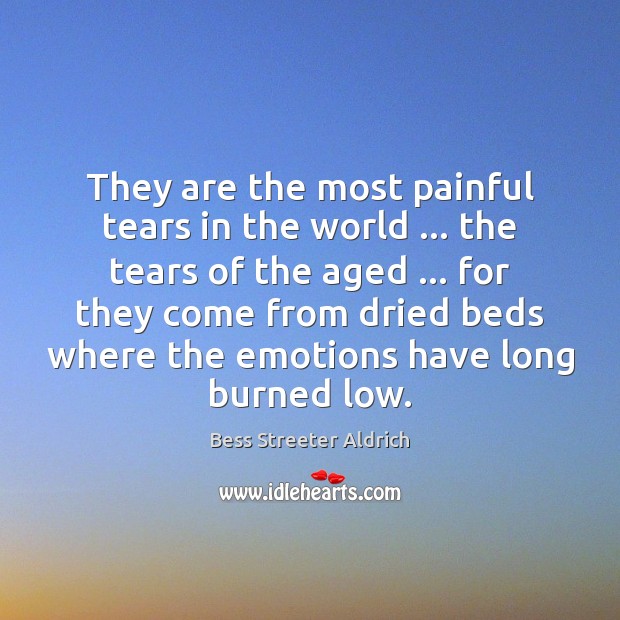 They are the most painful tears in the world … the tears of Bess Streeter Aldrich Picture Quote