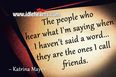 They are the ones I call friends. Katrina Mayer Picture Quote