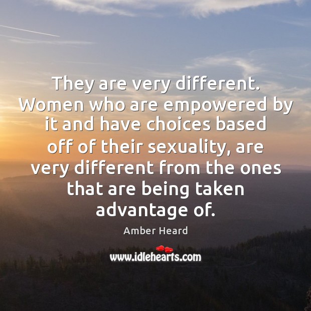 They are very different. Women who are empowered by it and have Amber Heard Picture Quote