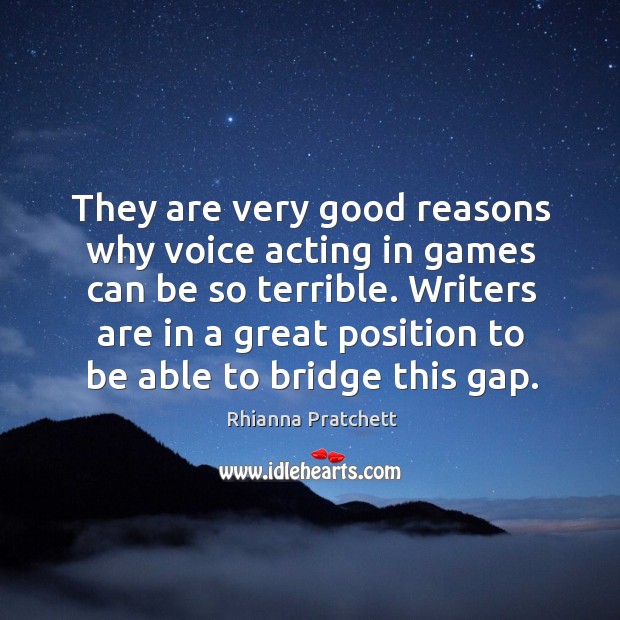 They are very good reasons why voice acting in games can be Rhianna Pratchett Picture Quote