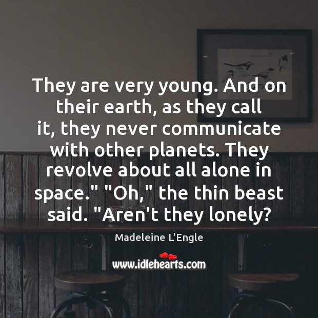 They are very young. And on their earth, as they call it, Communication Quotes Image