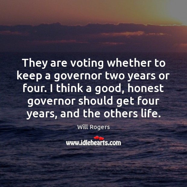 They are voting whether to keep a governor two years or four. Vote Quotes Image