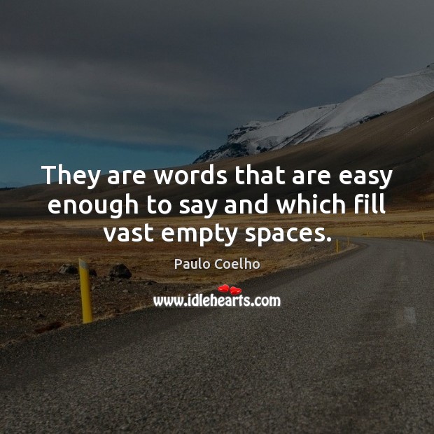 They are words that are easy enough to say and which fill vast empty spaces. Paulo Coelho Picture Quote
